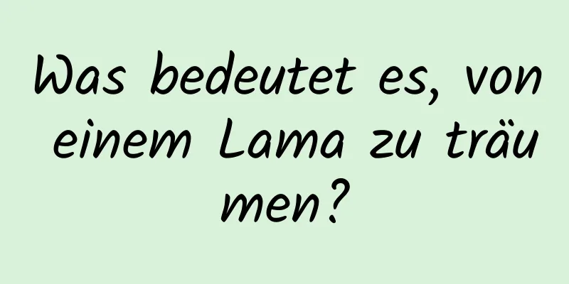 Was bedeutet es, von einem Lama zu träumen?