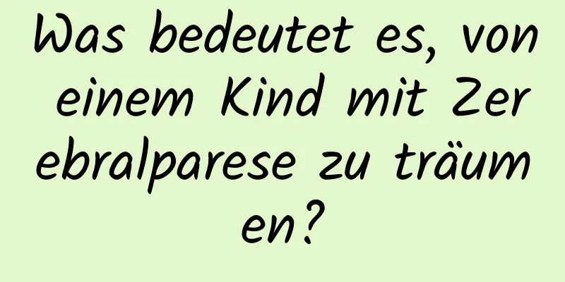 Was bedeutet es, von einem Kind mit Zerebralparese zu träumen?