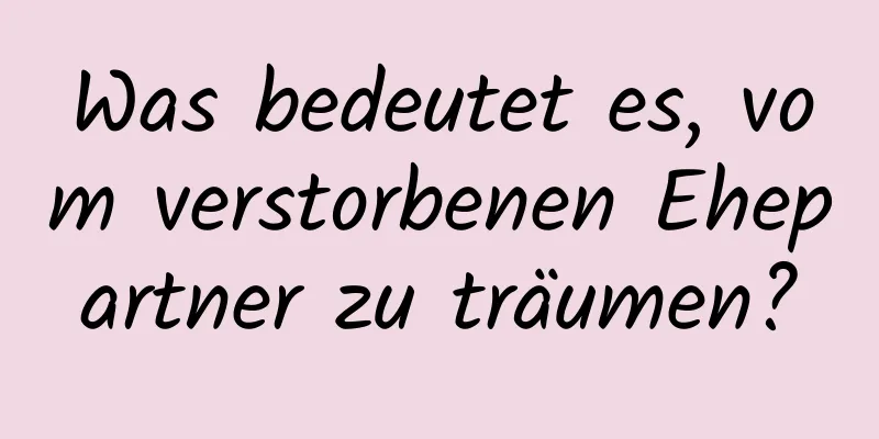 Was bedeutet es, vom verstorbenen Ehepartner zu träumen?