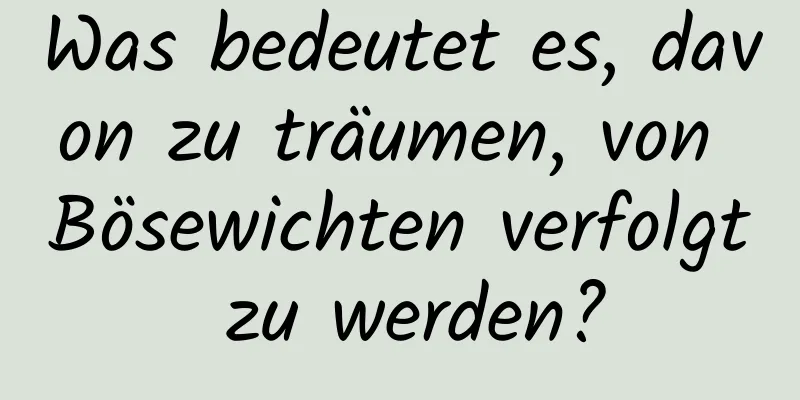 Was bedeutet es, davon zu träumen, von Bösewichten verfolgt zu werden?