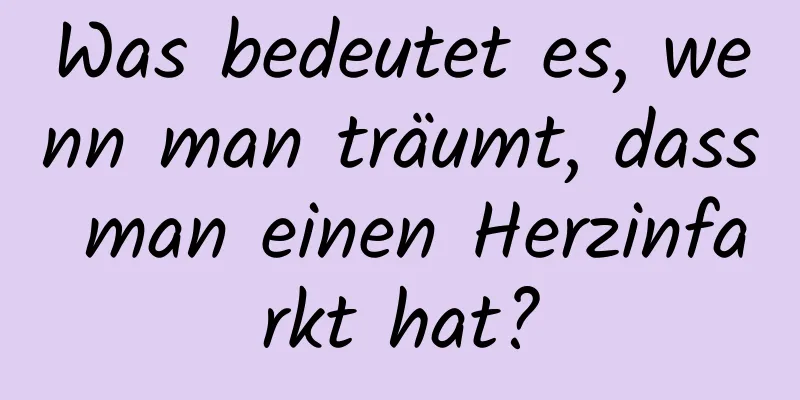 Was bedeutet es, wenn man träumt, dass man einen Herzinfarkt hat?