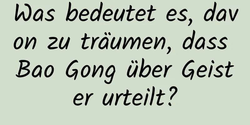 Was bedeutet es, davon zu träumen, dass Bao Gong über Geister urteilt?