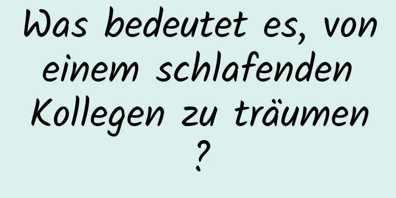 Was bedeutet es, von einem schlafenden Kollegen zu träumen?