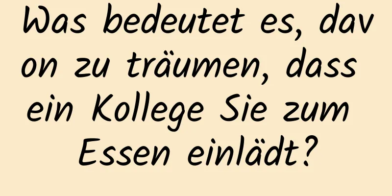 Was bedeutet es, davon zu träumen, dass ein Kollege Sie zum Essen einlädt?