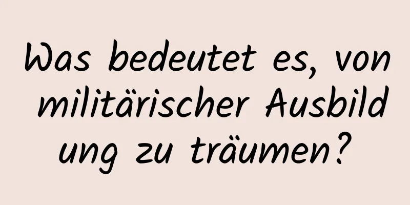 Was bedeutet es, von militärischer Ausbildung zu träumen?