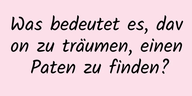 Was bedeutet es, davon zu träumen, einen Paten zu finden?