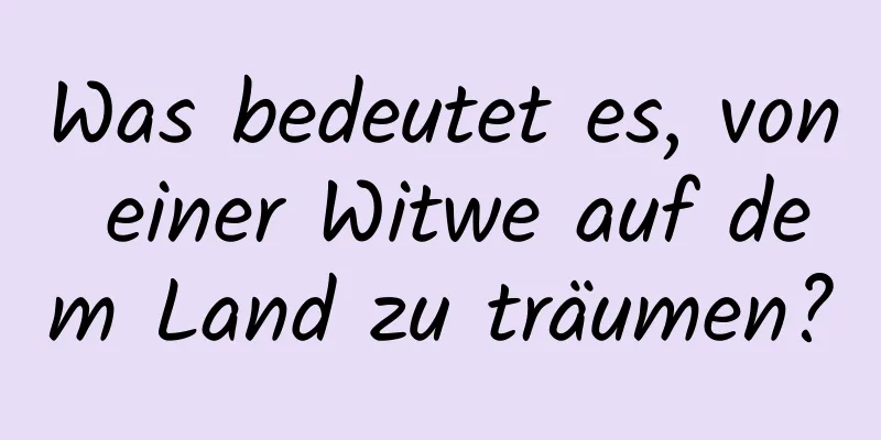 Was bedeutet es, von einer Witwe auf dem Land zu träumen?