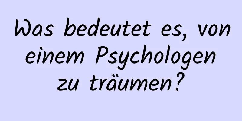 Was bedeutet es, von einem Psychologen zu träumen?