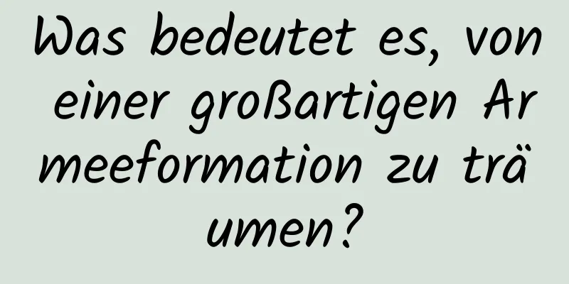 Was bedeutet es, von einer großartigen Armeeformation zu träumen?