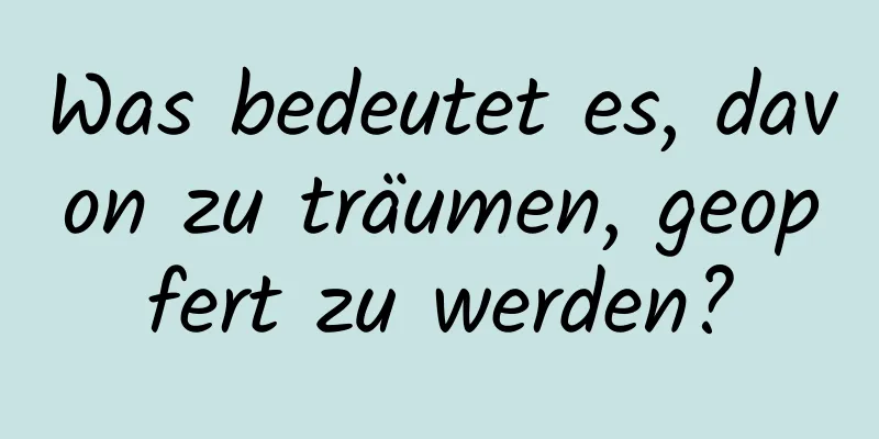 Was bedeutet es, davon zu träumen, geopfert zu werden?