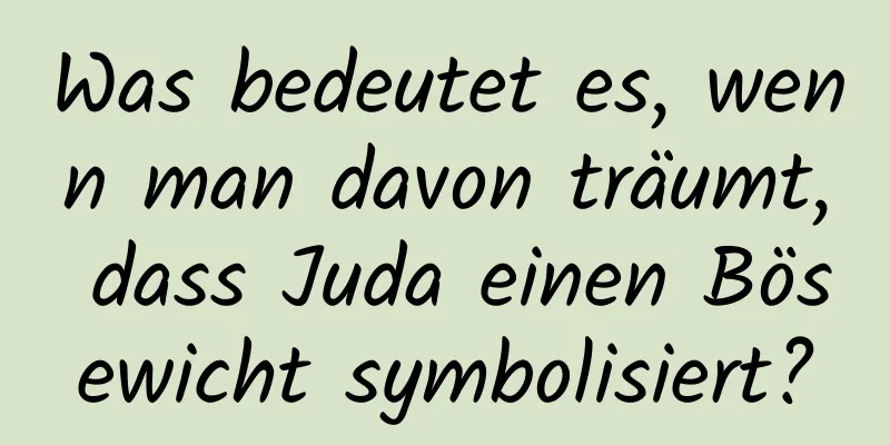 Was bedeutet es, wenn man davon träumt, dass Juda einen Bösewicht symbolisiert?