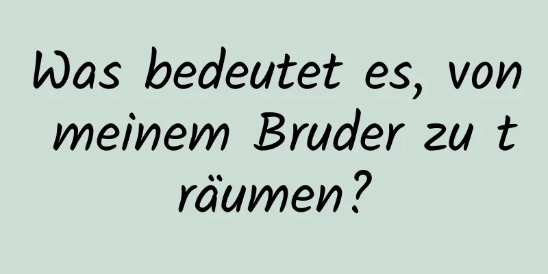 Was bedeutet es, von meinem Bruder zu träumen?