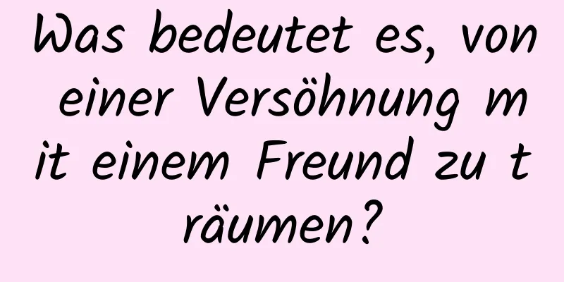 Was bedeutet es, von einer Versöhnung mit einem Freund zu träumen?