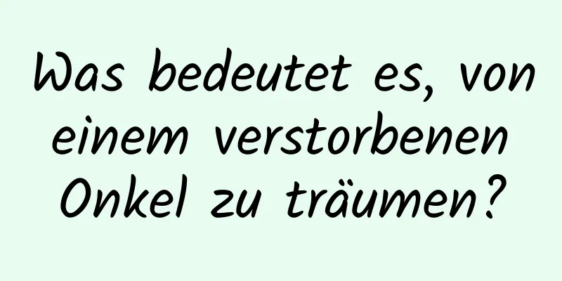 Was bedeutet es, von einem verstorbenen Onkel zu träumen?