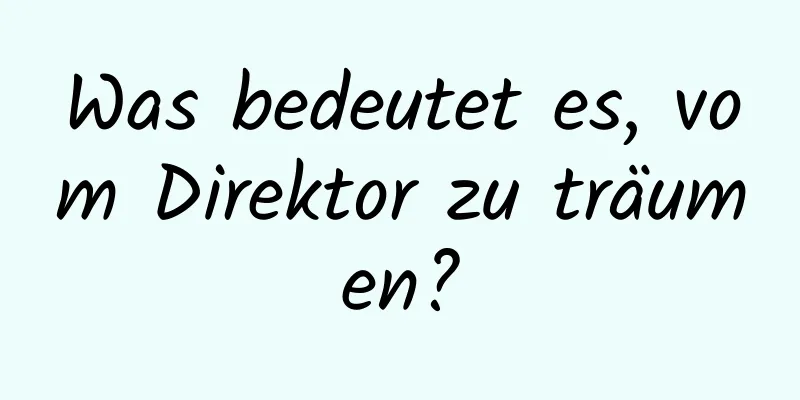 Was bedeutet es, vom Direktor zu träumen?