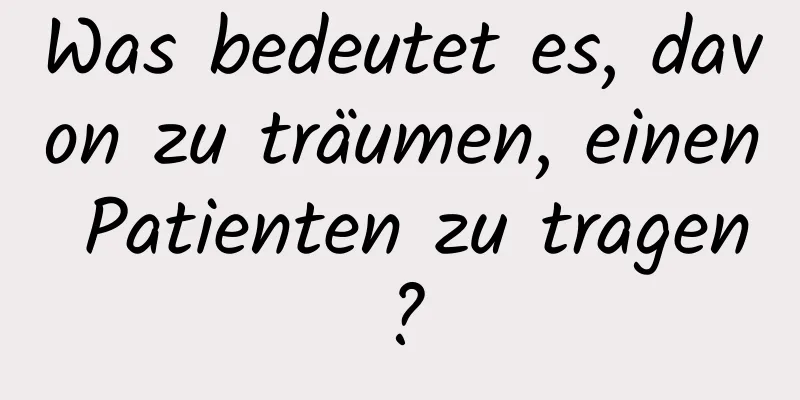 Was bedeutet es, davon zu träumen, einen Patienten zu tragen?