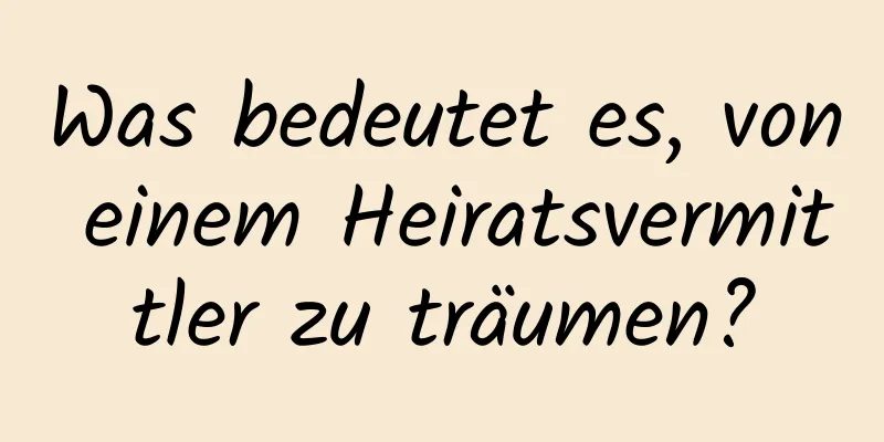 Was bedeutet es, von einem Heiratsvermittler zu träumen?