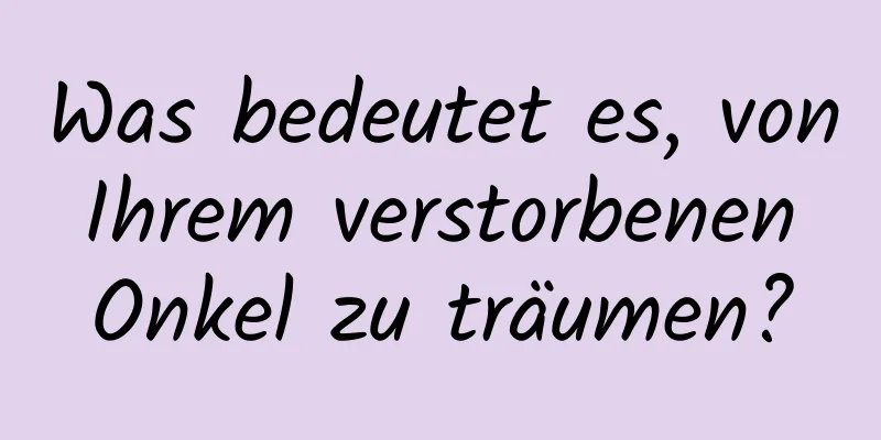 Was bedeutet es, von Ihrem verstorbenen Onkel zu träumen?