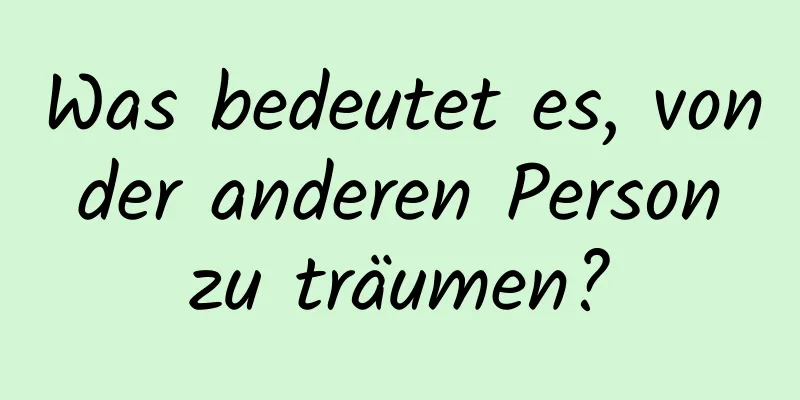 Was bedeutet es, von der anderen Person zu träumen?