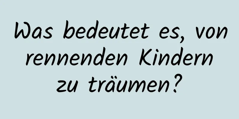 Was bedeutet es, von rennenden Kindern zu träumen?