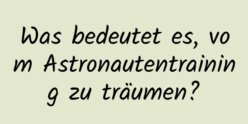 Was bedeutet es, vom Astronautentraining zu träumen?