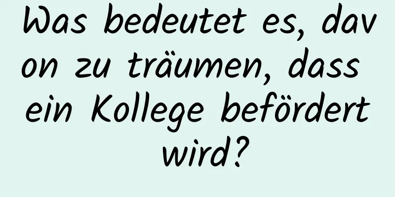 Was bedeutet es, davon zu träumen, dass ein Kollege befördert wird?