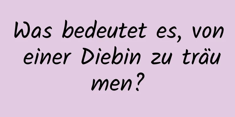 Was bedeutet es, von einer Diebin zu träumen?