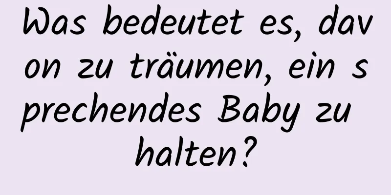 Was bedeutet es, davon zu träumen, ein sprechendes Baby zu halten?