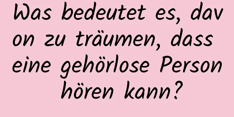 Was bedeutet es, davon zu träumen, dass eine gehörlose Person hören kann?