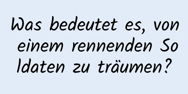 Was bedeutet es, von einem rennenden Soldaten zu träumen?