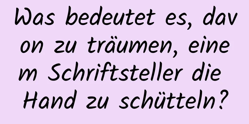 Was bedeutet es, davon zu träumen, einem Schriftsteller die Hand zu schütteln?