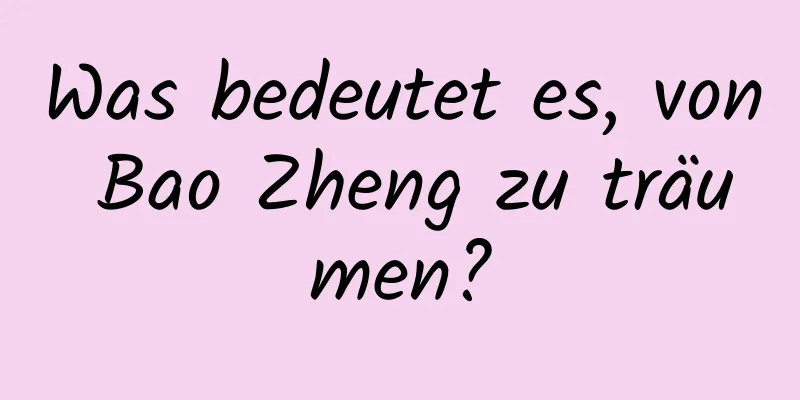 Was bedeutet es, von Bao Zheng zu träumen?