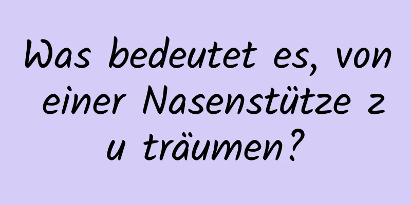 Was bedeutet es, von einer Nasenstütze zu träumen?