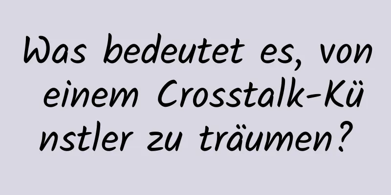 Was bedeutet es, von einem Crosstalk-Künstler zu träumen?