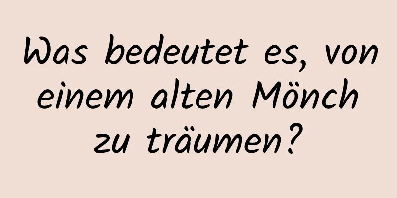 Was bedeutet es, von einem alten Mönch zu träumen?