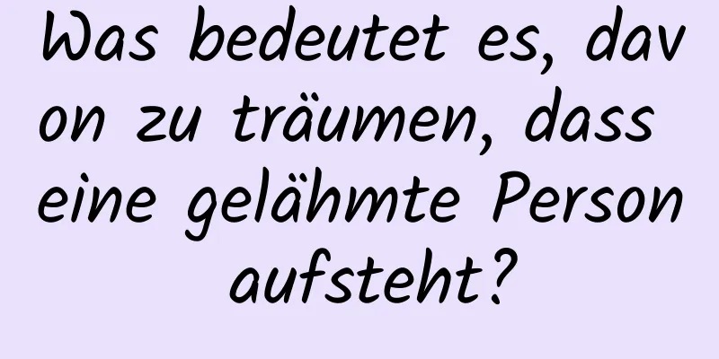 Was bedeutet es, davon zu träumen, dass eine gelähmte Person aufsteht?