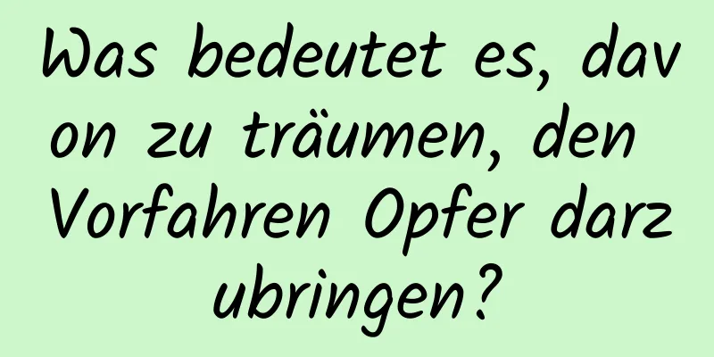 Was bedeutet es, davon zu träumen, den Vorfahren Opfer darzubringen?