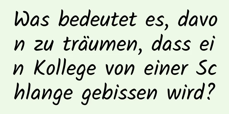 Was bedeutet es, davon zu träumen, dass ein Kollege von einer Schlange gebissen wird?