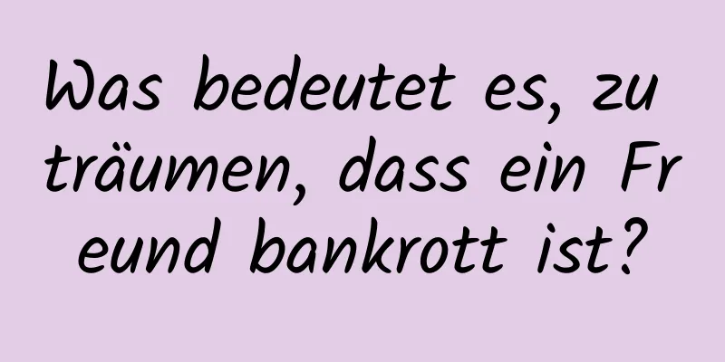 Was bedeutet es, zu träumen, dass ein Freund bankrott ist?