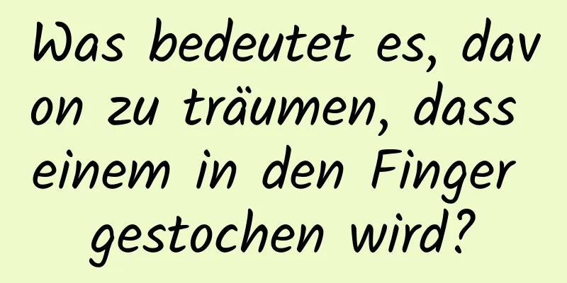 Was bedeutet es, davon zu träumen, dass einem in den Finger gestochen wird?