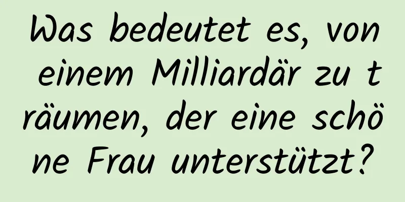 Was bedeutet es, von einem Milliardär zu träumen, der eine schöne Frau unterstützt?