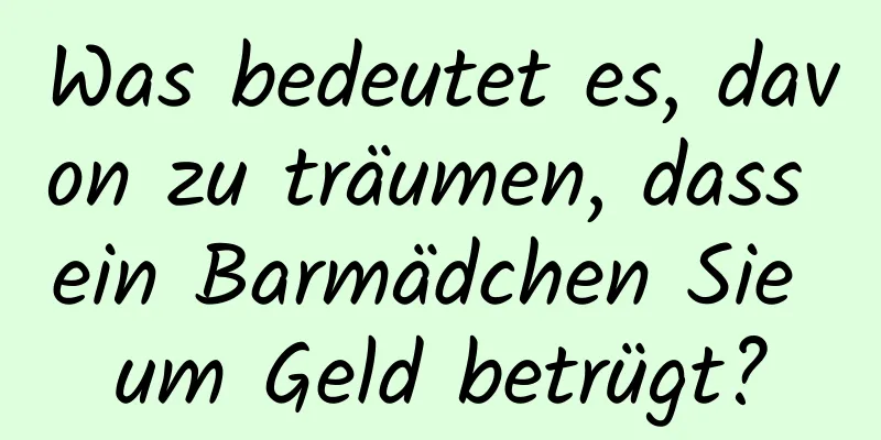 Was bedeutet es, davon zu träumen, dass ein Barmädchen Sie um Geld betrügt?