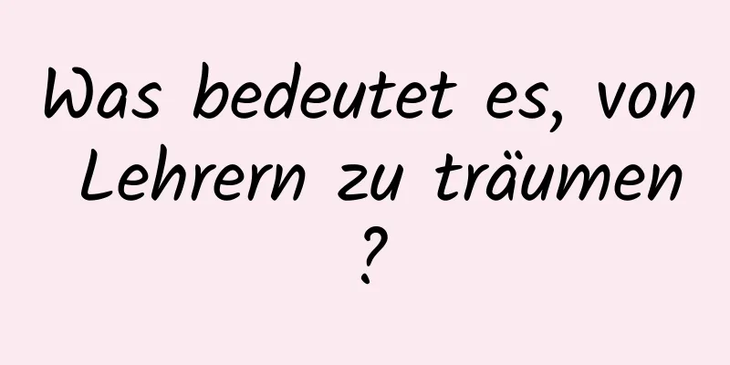 Was bedeutet es, von Lehrern zu träumen?