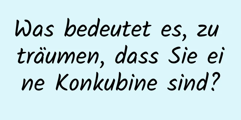 Was bedeutet es, zu träumen, dass Sie eine Konkubine sind?