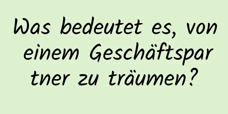 Was bedeutet es, von einem Geschäftspartner zu träumen?