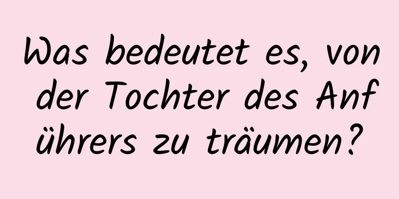 Was bedeutet es, von der Tochter des Anführers zu träumen?