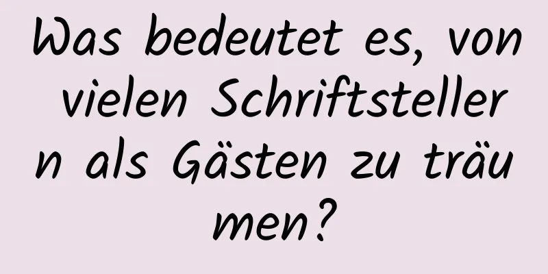 Was bedeutet es, von vielen Schriftstellern als Gästen zu träumen?