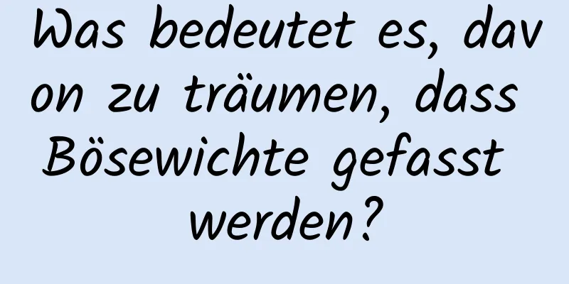 Was bedeutet es, davon zu träumen, dass Bösewichte gefasst werden?