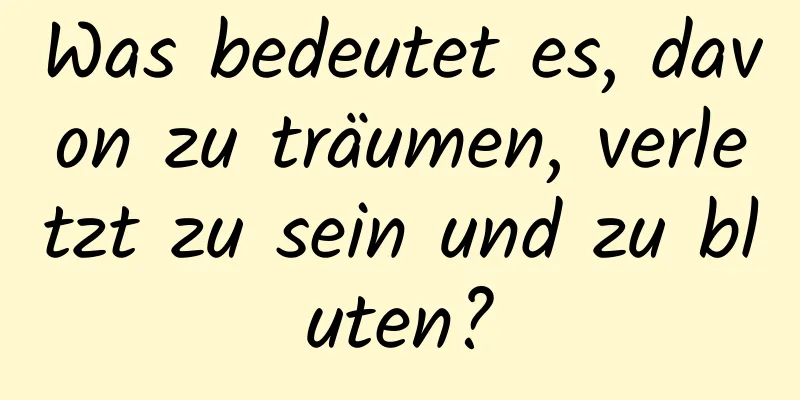 Was bedeutet es, davon zu träumen, verletzt zu sein und zu bluten?