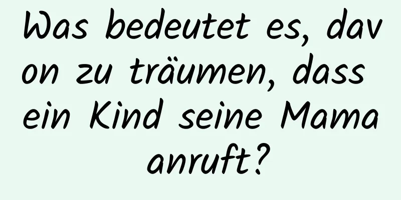 Was bedeutet es, davon zu träumen, dass ein Kind seine Mama anruft?